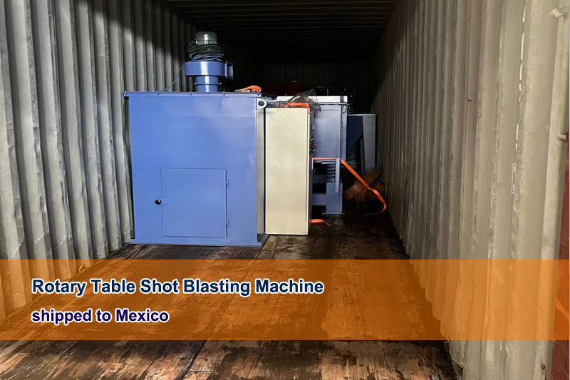 Rotary Table Automatic Shot Blasting Machine was Shipped to Mexico